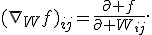 (\nabla_Wf)_{ij}=\frac{\partial f}{\partial W_{ij}}.