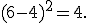 
(6-4)^2=4.
