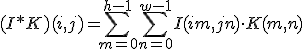 (I * K)(i, j) = \sum_{m=0}^{h-1} \sum_{n=0}^{w-1} I(i + m, j + n) \cdot K(m, n)