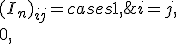 
(I_n)_{ij}=
\begin{cases}
1,&i=j,\\
0,&i\ne j.
\end{cases}
