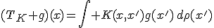 (T_K g)(x)=\int K(x,x')g(x')\,d\rho(x')