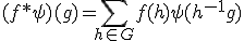 (f * \psi)(g) = \sum_{h \in G} f(h) \psi(h^{-1}g)