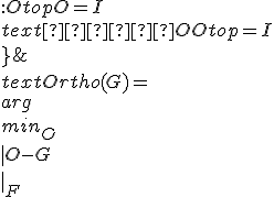 
\\text{Ortho}(G) = \\arg\\min_{O} \\{ \\|O - G\\|_F&nbsp;: O^\\top O = I \\text{ или } OO^\\top = I \\}
