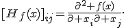 [H_f(x)]_{ij}=\frac{\partial^2 f(x)}{\partial x_i\partial x_j}.