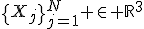 \{X_j\}_{j=1}^N \in \mathbb{R}^3