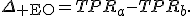 \Delta_{\rm EO}=TPR_a-TPR_b.
