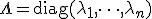 \Lambda = \operatorname{diag}(\lambda_1,\dots,\lambda_n)