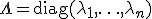 \Lambda=\operatorname{diag}(\lambda_1,\ldots,\lambda_n)