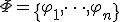 \Phi = \{\varphi_1, \dots, \varphi_n\}