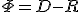 \Phi = D - R