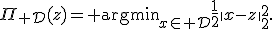 \Pi_{\cal D}(z)={\rm argmin}_{x\in{\cal D}}{1\over2}\|x-z\|_2^2.