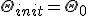 \Theta_{init} = \Theta_0