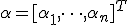 \alpha = [\alpha_1, \dots, \alpha_n]^T