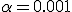 \alpha = 0.001