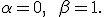 \alpha=0,\qquad\beta=1.