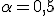 \alpha=0{,}5