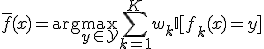 \bar{f}(x) = \arg\max_{y \in \mathcal{Y}} \sum_{k=1}^K w_k \mathbb{I}[f_k(x) = y]