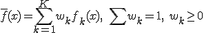 \bar{f}(x) = \sum_{k=1}^K w_k f_k(x), \quad \sum w_k = 1, \ w_k \geq 0