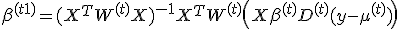 \beta^{(t+1)} = (X^T W^{(t)} X)^{-1} X^T W^{(t)} \left( X \beta^{(t)} + D^{(t)} (y - \mu^{(t)}) \right)