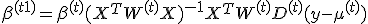 \beta^{(t+1)} = \beta^{(t)} + (X^T W^{(t)} X)^{-1} X^T W^{(t)} D^{(t)} (y - \mu^{(t)})