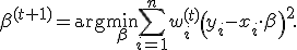 
\beta^{(t+1)}=\arg\min_{\beta}\sum_{i=1}^{n}w_i^{(t)}\left(y_i-x_i\cdot\beta\right)^2.
