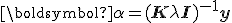 \boldsymbol{\alpha} = (\mathbf{K} + \lambda \mathbf{I})^{-1} \mathbf{y}