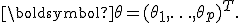 \boldsymbol{\theta}=(\theta_1,\ldots,\theta_p)^T.