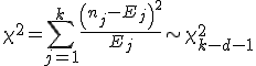 \chi^2 = \sum_{j=1}^k \frac{ \left( n_j-E_j \right)^2}{E_j} \sim \chi_{k-d-1}^2