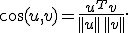 \cos(u,v)=\frac{u^Tv}{||u||\,||v||}.
