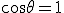 \cos \theta = 1
