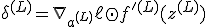 \delta^{(L)} = \nabla_{a^{(L)}} \ell \odot f'^{(L)}(z^{(L)})