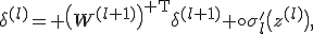 \delta^{(l)}= \left(W^{(l+1)}\right)^{{\rm T}}\delta^{(l+1)} \circ\sigma_l'\bigl(z^{(l)}\bigr),