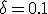 \delta = 0.1