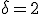 \delta = 2