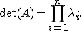 \det(A) = \prod_{i=1}^n \lambda_i.