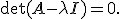 \det(A - \lambda I) = 0.