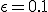 \epsilon = 0.1