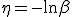 \eta=-\ln\beta