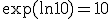 \exp(\ln 10) = 10