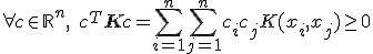\forall c \in \mathbb{R}^n, \quad c^T \mathbf{K} c = \sum_{i=1}^n \sum_{j=1}^n c_i c_j K(x_i, x_j) \ge 0