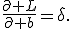 \frac{\partial L}{\partial b}=\delta.