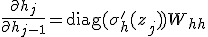 \frac{\partial h_j}{\partial h_{j-1}} = \operatorname{diag}(\sigma_h'(z_j)) W_{hh}