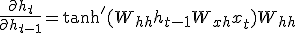 \frac{\partial h_t}{\partial h_{t-1}} = \tanh'(W_{hh}h_{t-1} + W_{xh}x_t)W_{hh}