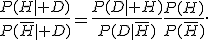\frac{P(H\mid D)}{P(\overline{H}\mid D)}=\frac{P(D\mid H)}{P(D\mid\overline{H})}\frac{P(H)}{P(\overline{H})}.