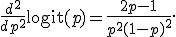 \frac{d^2}{dp^2}\operatorname{logit}(p) = \frac{2p-1}{p^2(1-p)^2}.