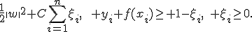 \min_{w,b,\xi}\;\frac12\|w\|^2+C\sum_{i=1}^n\xi_i,\qquad y_i f(x_i)\geq 1-\xi_i,\quad \xi_i\geq0.