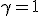 \gamma = 1