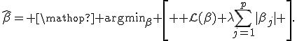\hat\beta= \mathop{\rm argmin}_{\beta} \left[ {\cal L}(\beta)+\lambda\sum_{j=1}^{p}|\beta_j| \right].