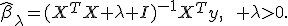 \hat\beta_\lambda=(X^{T}X+\lambda I)^{-1}X^{T}y,\qquad \lambda>0.