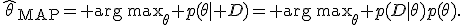 \hat\theta_{\mathrm{MAP}}={\rm arg\,max}_\theta p(\theta\mid D)={\rm arg\,max}_\theta p(D\mid\theta)p(\theta).